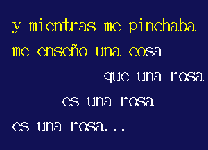 y mientras me pinchaba
me enseflo una cosa

que UHEI F0861
GS una l'OSEl
GS una F088. . .