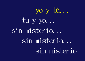 yo y t0...
t0 y yo...

sin misterio...
sin misterio...
sin misterio