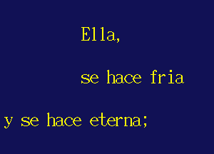 Ella,

se hace fria

y se hace eterna