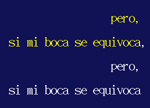 pero,
Si mi boca se equivoca,

PGI'O,

Si mi boca se equivoca