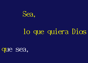 Sea,

lo que quiera Dios

que sea,