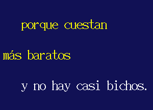 porque cuestan

mas baratos

y no hay casi bichos.