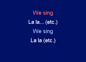 We sing
La la... (etc.)

We sing
La la (etc.)