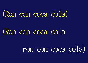 (Ron con coca Cola)

(Ron con coca cola

ron con coca cola)