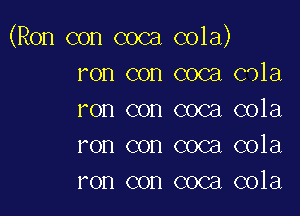 (Ron con coca cola)
ron con coca cvla

ron con coca cola
ron con coca cola
ron con coca cola