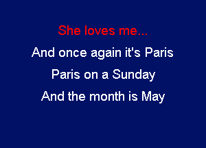 And once again it's Paris

Paris on a Sunday
And the month is May
