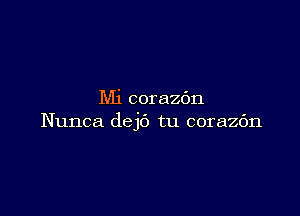 Mi corazbn

Nunca dejc') tu corazdn