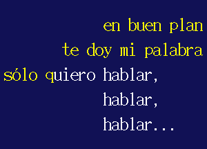 en buen plan
te doy mi palabra

8010 quiero hablar,
hablar,
hablar...