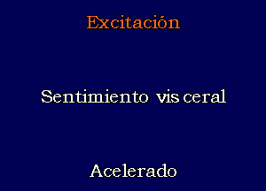 Excitacibn

Sentjmiento vis ceral

Acelerado