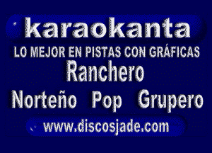 'karaokanta
LO MEJOR EN PISTAS CON GRhFICAS

Ranchers

Nortefm Pop Grupero
. www.discosiade.com