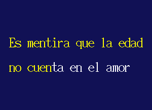 Es mentira que la edad

no cuenta en el amor