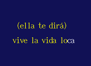 (ella te dira)

vive la Vida loca