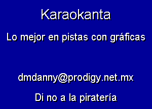 Karaokanta

Lo mejor en pistas con graflcas

dmdannyCQprodigynetmx

Di no a la pirateria