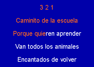 321

Caminito de la escuela

Porque quieren aprender

Van todos Ios animales

Encantados de volver