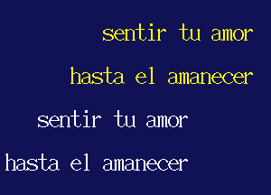 sentir tu amor
hasta el amanecer

sentir tu amor

hasta el amanecer