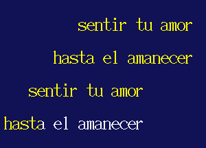 sentir tu amor
hasta el amanecer

sentir tu amor

hasta el amanecer