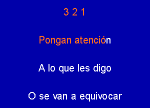 3 2 1
Pongan atencic'm

A lo que Ies digo

0 se van a equivocar