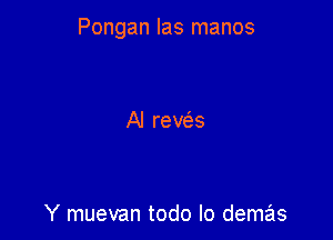 Pongan las manos

Y muevan todo lo demas