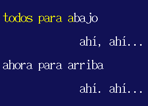 todos para abajo

ahi, ahi...

ahora para arriba