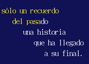 8610 un recuerdo
del pasado

una historia
que ha llegado
a su final.