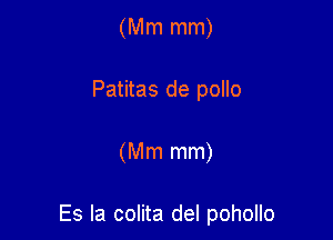 (Mm mm)
Patitas de pollo

(Mm mm)

Es la colita del pohollo