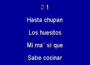 2 1
Hasta chupan

Los huesitos

Mi ma' si que

Sabe cocinar