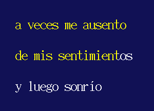 3 veces me ausento

de mis sentimientos

y luego sonrio