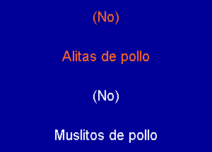 (No)
Alitas de pollo

(N0)

Muslitos de pollo