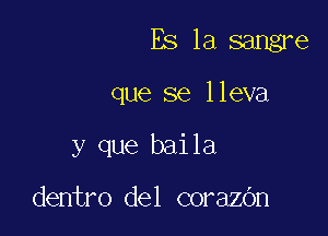 ES la sangre

que se lleva

y que baila

dentro del corazOn