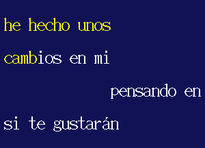 he hecho unos

cambios en mi

pensando en

Si te gustaran