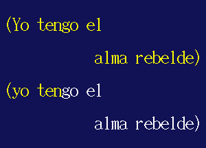 (Yo tengo e1

alma rebelde)

(yo tengo e1
alma rebelde)