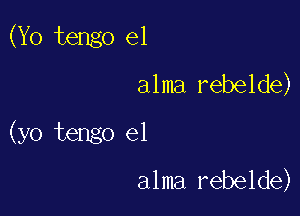 (Yo tengo e1

alma rebelde)

(yo tengo e1
alma rebelde)