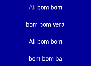 Ali bom bom

bom bom vera

Ali bom bom

bom bom ba