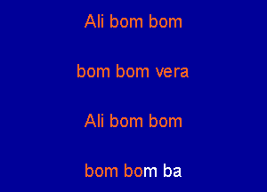 Ali bom bom

bom bom vera

Ali bom bom

bom bom ba