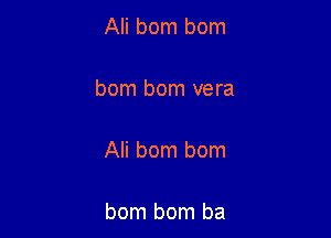 Ali bom bom

bom bom vera

Ali bom bom

bom bom ba