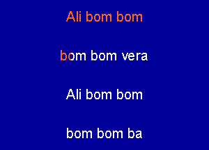 Ali bom bom

bom bom vera

Ali bom bom

bom bom ba