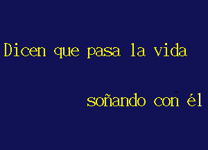 Dicen que pasa la Vida

so ando con 1