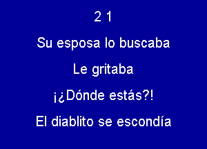 2 1
Su esposa lo buscaba

Le gritaba

igDOnde estas?!

El diablito se escondia