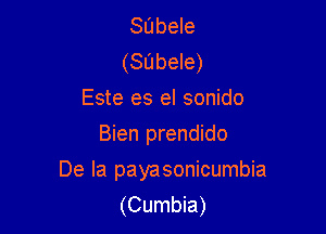 SL'Jbele
(subele)
Este es el sonido
Bien prendido

De la payasonicumbia
(Cumbia)