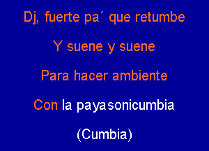 Dj, fuerte pa' que retumbe

Y suene y suene
Para hacer ambiente

Con la payasonicumbia

(Cumbia)