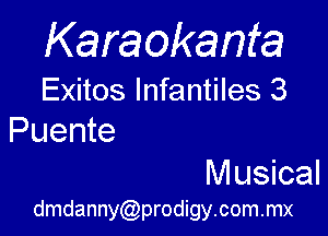 Karaokanta

Exitos lnfantiles 3

Puente

M usical
dmdannycgprodigycommx