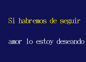 Si habremos de seguir

amor 10 estoy de3eando