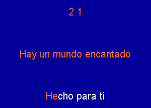 Hay un mundo encantado

Hecho para ti