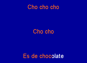 Cho cho cho

Es de chocolate