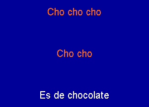 Cho cho cho

Es de chocolate