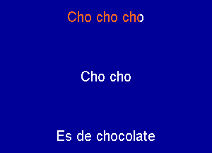 Cho cho cho

Es de chocolate