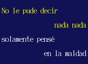 N0 16 pude decir

nada nada

solamente pens

en la maldad