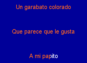 Un garabato colorado

Que parece que Ie gusta

A mi papito