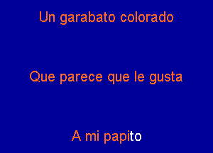 Un garabato colorado

Que parece que Ie gusta

A mi papito