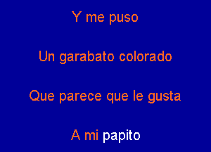 Y me puso

Un garabato colorado

Que parece que le gusta

A mi papito